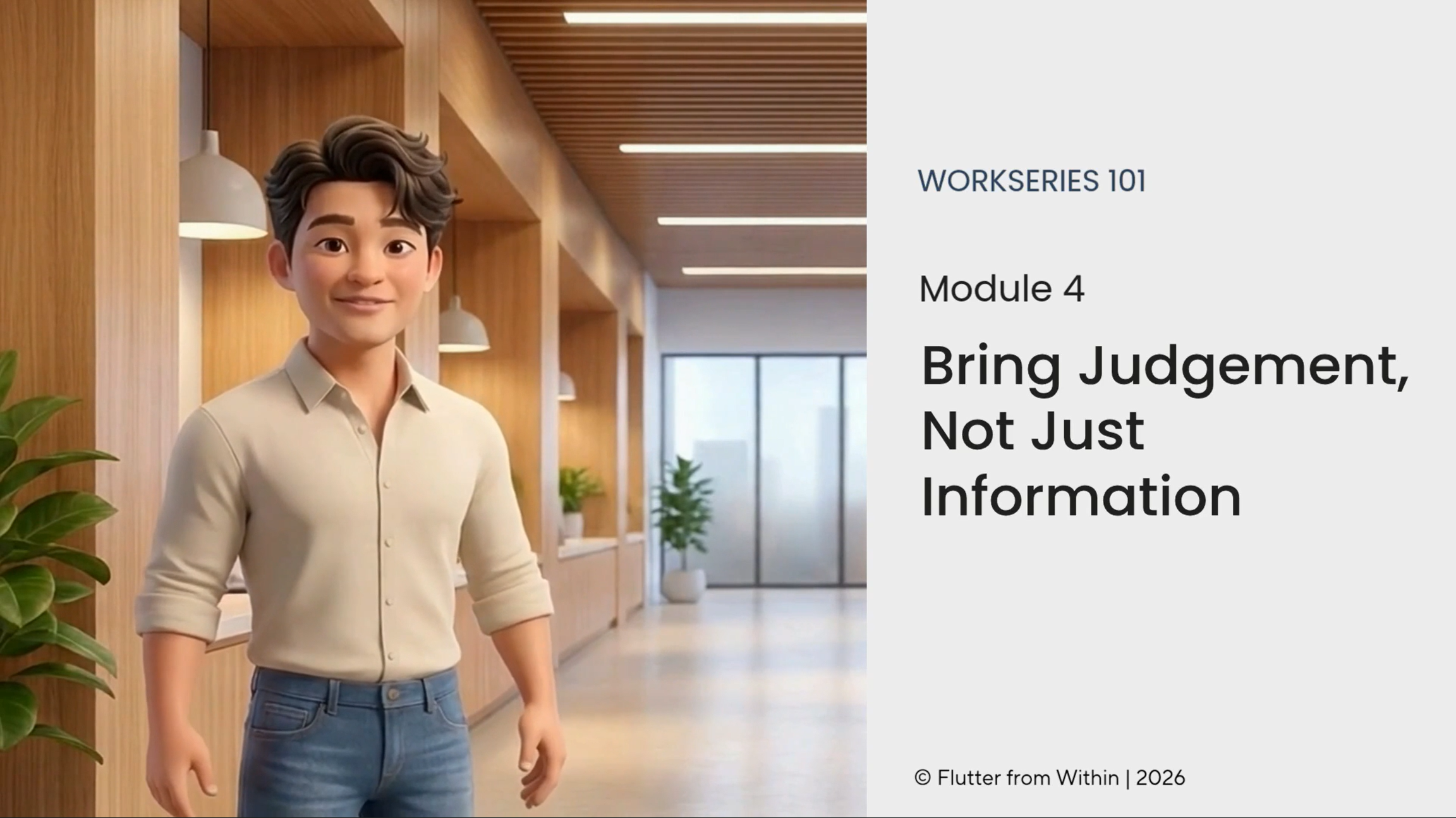 WorkSeries 101 Module 4 — Bringing Judgement, Not Just Information